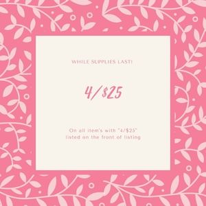 4/$25 SALE WHILE SUPPLIES LAST